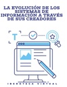 LA EVOLUCIÓN DE LOS SISTEMAS DE INFORMACIÓN A TRAVÉS DE SUS CREADORES