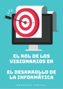 EL ROL DE LOS VISIONARIOS EN EL DESARROLLO DE LA INFORMÁTICA