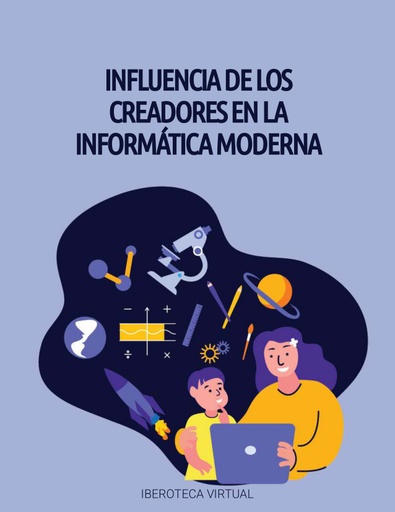 INFLUENCIA DE LOS CREADORES EN LA INFORMÁTICA MODERNA