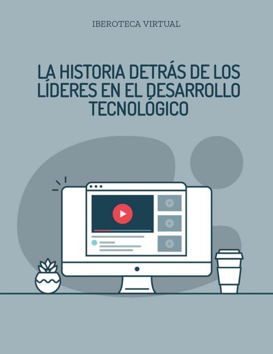 LA HISTORIA DETRÁS DE LOS LÍDERES EN EL DESARROLLO TECNOLÓGICO