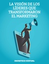 LA VISIÓN DE LOS LÍDERES QUE TRANSFORMARON EL MARKETING