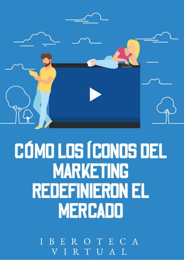 CÓMO LOS ÍCONOS DEL MARKETING REDEFINIERON EL MERCADO