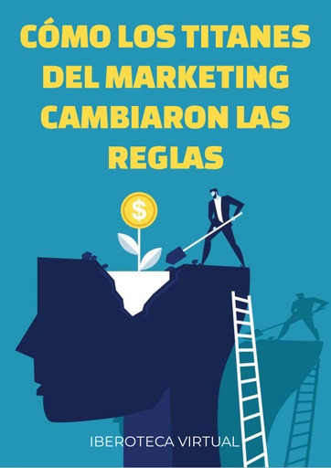 CÓMO LOS TITANES DEL MARKETING CAMBIARON LAS REGLAS