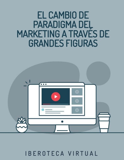 EL CAMBIO DE PARADIGMA DEL MARKETING A TRAVÉS DE GRANDES FIGURAS