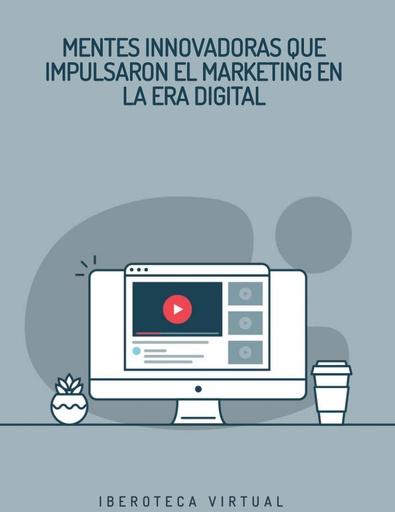 MENTES INNOVADORAS QUE IMPULSARON EL MARKETING EN LA ERA DIGITAL