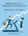 MARKETING EN LA VENEZUELA ACTUAL UNA MIRADA AL FUTURO