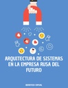 ARQUITECTURA DE SISTEMAS EN LA EMPRESA RUSA DEL FUTURO