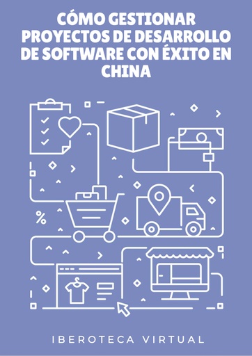 CÓMO GESTIONAR PROYECTOS DE DESARROLLO DE SOFTWARE CON ÉXITO EN CHINA