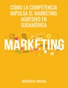 CÓMO LA COMPETENCIA IMPULSA EL MARKETING AGRESIVO EN SUDAMÉRICA