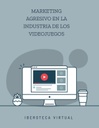 MARKETING AGRESIVO EN LA INDUSTRIA DE LOS VIDEOJUEGOS