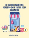 EL USO DEL MARKETING AGRESIVO EN EL SECTOR DE LA EDUCACIÓN