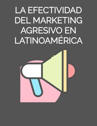 LA EFECTIVIDAD DEL MARKETING AGRESIVO EN LATINOAMÉRICA