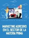 MARKETING AGRESIVO EN EL SECTOR DE LA MATERIA PRIMA