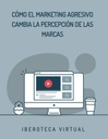 CÓMO EL MARKETING AGRESIVO CAMBIA LA PERCEPCIÓN DE LAS MARCAS