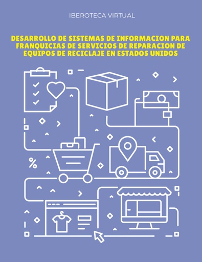 DESARROLLO DE SISTEMAS DE INFORMACION PARA FRANQUICIAS DE SERVICIOS DE REPARACION DE EQUIPOS DE RECICLAJE EN ESTADOS UNIDOS