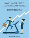 CÓMO HACER QUE TU MARCA SE CONVIERTA EN SOSTENIBLE