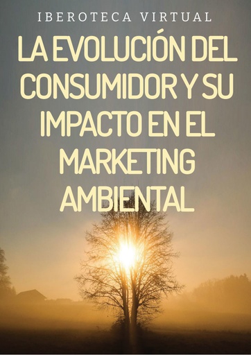 LA EVOLUCIÓN DEL CONSUMIDOR Y SU IMPACTO EN EL MARKETING AMBIENTAL
