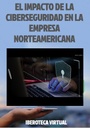 EL IMPACTO DE LA CIBERSEGURIDAD EN LA EMPRESA NORTEAMERICANA