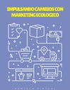 IMPULSANDO CAMBIOS CON MARKETING ECOLOGICO