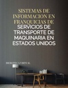 SISTEMAS DE INFORMACION EN FRANQUICIAS DE SERVICIOS DE TRANSPORTE DE MAQUINARIA EN ESTADOS UNIDOS