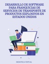 DESARROLLO DE SOFTWARE PARA FRANQUICIAS DE SERVICIOS DE TRANSPORTE DE PRODUCTOS EXPLOSIVOS EN ESTADOS UNIDOS