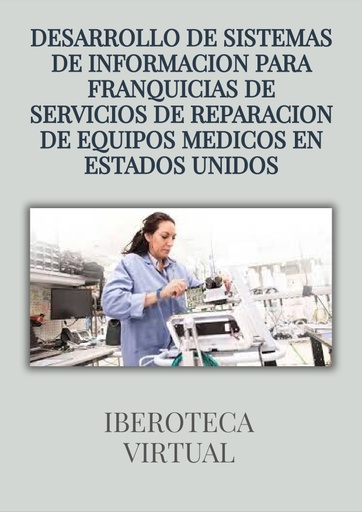 DESARROLLO DE SISTEMAS DE INFORMACION PARA FRANQUICIAS DE SERVICIOS DE REPARACION DE EQUIPOS MEDICOS EN ESTADOS UNIDOS