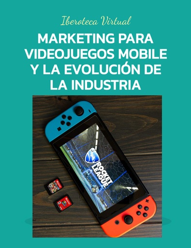 MARKETING PARA VIDEOJUEGOS MOBILE Y LA EVOLUCIÓN DE LA INDUSTRIA