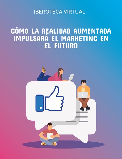 CÓMO LA REALIDAD AUMENTADA IMPULSARÁ EL MARKETING EN EL FUTURO