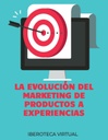 LA EVOLUCIÓN DEL MARKETING DE PRODUCTOS A EXPERIENCIAS
