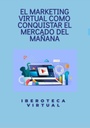 EL MARKETING VIRTUAL COMO CONQUISTAR EL MERCADO DEL MAÑANA