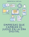 EMPRESAS QUE CAMBIAN EL JUEGO EN LA ERA DIGITAL