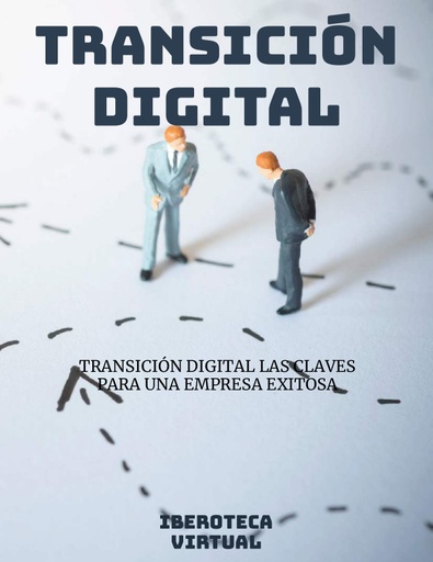 TRANSICIÓN DIGITAL LAS CLAVES PARA UNA EMPRESA EXITOSA