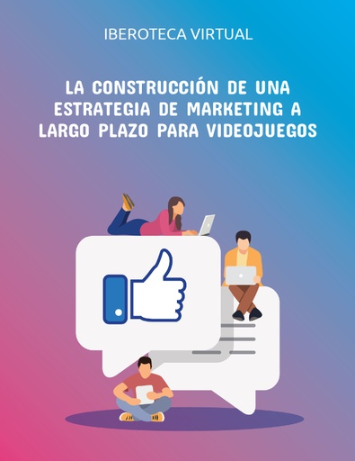 LA CONSTRUCCIÓN DE UNA ESTRATEGIA DE MARKETING A LARGO PLAZO PARA VIDEOJUEGOS