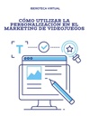 CÓMO UTILIZAR LA PERSONALIZACIÓN EN EL MARKETING DE VIDEOJUEGOS