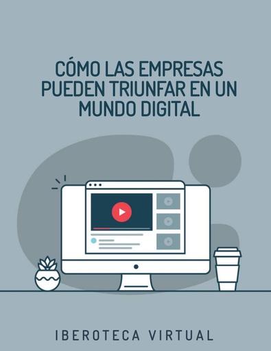 CÓMO LAS EMPRESAS PUEDEN TRIUNFAR EN UN MUNDO DIGITAL
