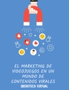 EL MARKETING DE VIDEOJUEGOS EN UN MUNDO DE CONTENIDOS VIRALES