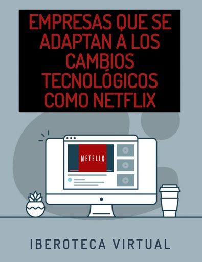 EMPRESAS QUE SE ADAPTAN A LOS CAMBIOS TECNOLÓGICOS COMO NETFLIX