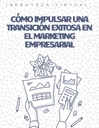 CÓMO IMPULSAR UNA TRANSICIÓN EXITOSA EN EL MARKETING EMPRESARIAL