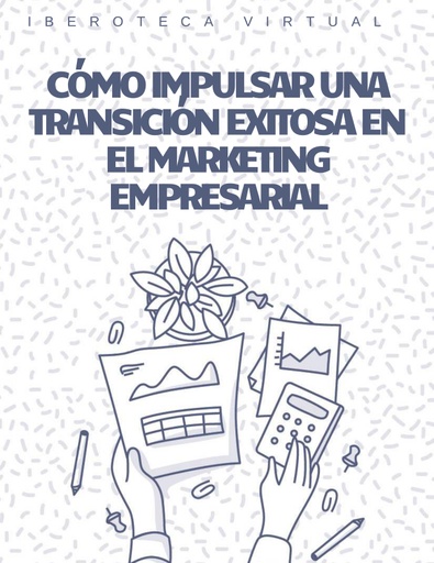 CÓMO IMPULSAR UNA TRANSICIÓN EXITOSA EN EL MARKETING EMPRESARIAL