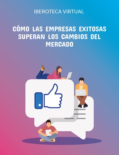 CÓMO LAS EMPRESAS EXITOSAS SUPERAN LOS CAMBIOS DEL MERCADO