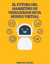 EL FUTURO DEL MARKETING DE VIDEOJUEGOS EN EL MUNDO VIRTUAL