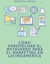 CÓMO APROVECHAR EL METAVERSO PARA EL MARKETING EN LATINOAMÉRICA