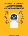 ESTUDIO DE CASO DE MARKETING EN EL METAVERSO EN CHINA