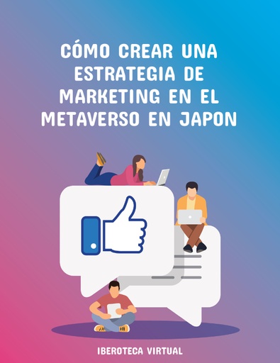 CÓMO CREAR UNA ESTRATEGIA DE MARKETING EN EL METAVERSO EN JAPON