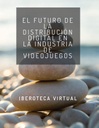 EL FUTURO DE LA DISTRIBUCIÓN DIGITAL EN LA INDUSTRIA DE VIDEOJUEGOS