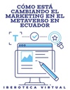CÓMO ESTÁ CAMBIANDO EL MARKETING EN EL METAVERSO EN ECUADOR