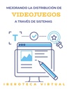 MEJORANDO LA DISTRIBUCIÓN DE VIDEOJUEGOS A TRAVÉS DE SISTEMAS