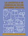 LA LOGÍSTICA DE CONSOLAS EN UN ENTORNO DIGITAL