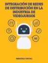 INTEGRACIÓN DE REDES DE DISTRIBUCIÓN EN LA INDUSTRIA DE VIDEOJUEGOS