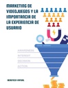 MARKETING DE VIDEOJUEGOS Y LA IMPORTANCIA DE LA EXPERIENCIA DE USUARIO